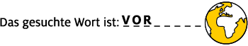 Globus mit fehlenden Buchstaben „VOR____“ und Text „Das gesuchte Wort ist“.